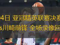 05月04日 亞冠精英聯(lián)賽決賽 吉達國民vs川崎前鋒 全場錄像回放