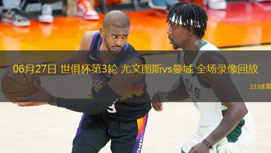 06月27日 世俱杯第3輪 尤文圖斯vs曼城 全場錄像回放